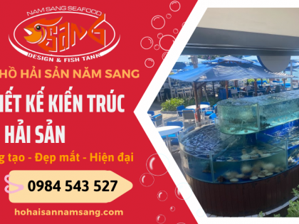 Thiết kế kiến trúc hồ hải sản Năm Sang sáng tạo, đẹp mắt, hiện đại phù hợp với nhu cầu của khách hàng